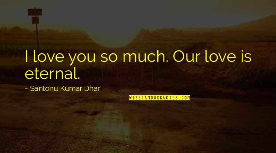 Friend Is Life Quotes By Santonu Kumar Dhar: I love you so much. Our love is