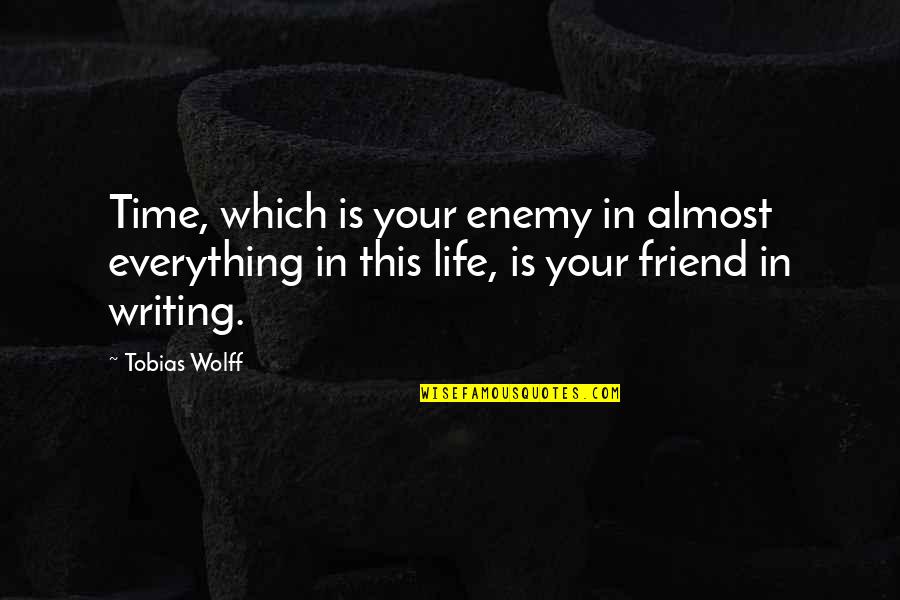 Friend Is Life Quotes By Tobias Wolff: Time, which is your enemy in almost everything