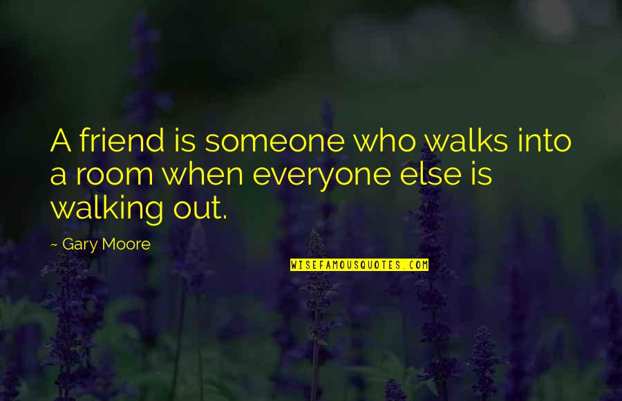 Friend Is Someone Who Quotes By Gary Moore: A friend is someone who walks into a