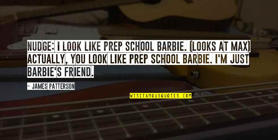 Friend Just Like You Quotes By James Patterson: Nudge: I look like prep school Barbie. (looks
