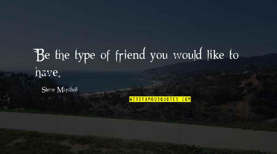 Friend Just Like You Quotes By Steve Maraboli: Be the type of friend you would like