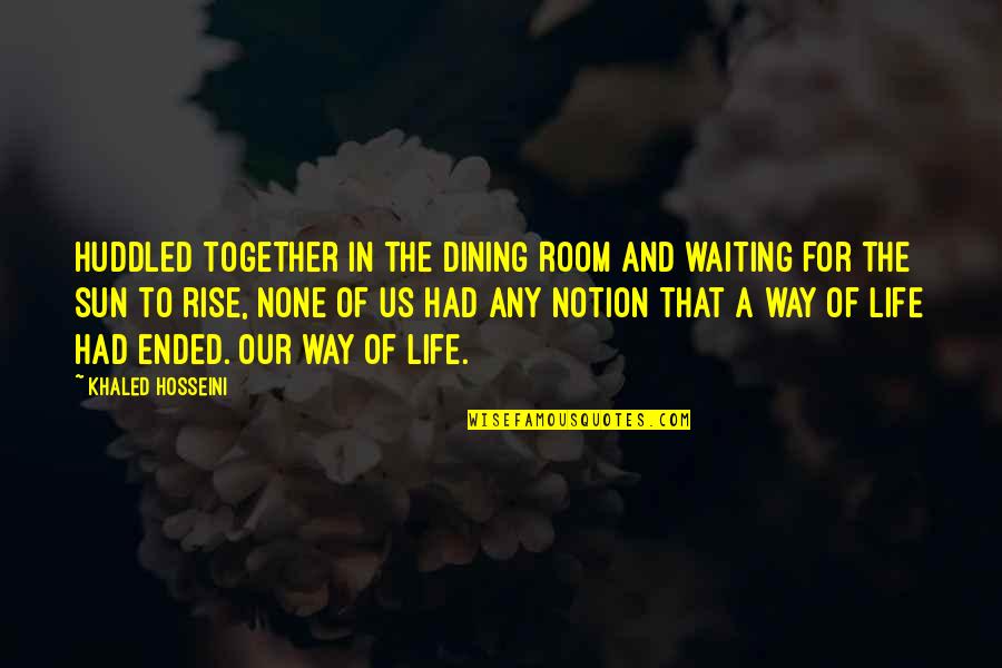 Friend Killed Quotes By Khaled Hosseini: Huddled together in the dining room and waiting