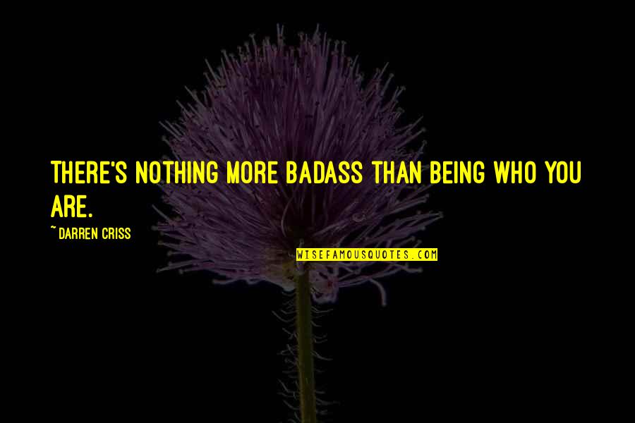 Friend Kisses Quotes By Darren Criss: There's nothing more badass than being who you