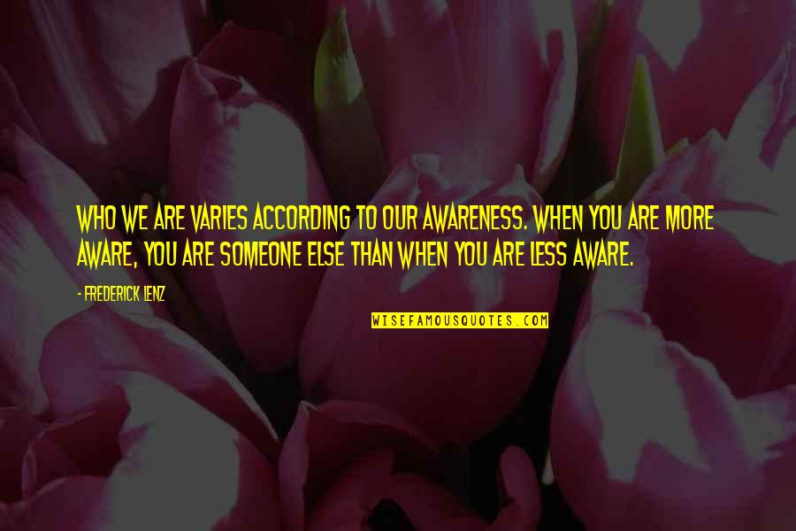 Friend Kisses Quotes By Frederick Lenz: Who we are varies according to our awareness.