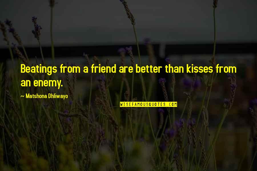 Friend Kisses Quotes By Matshona Dhliwayo: Beatings from a friend are better than kisses