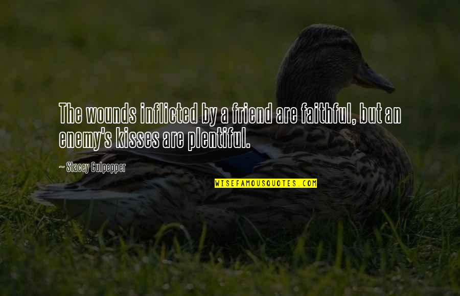 Friend Kisses Quotes By Stacey Culpepper: The wounds inflicted by a friend are faithful,