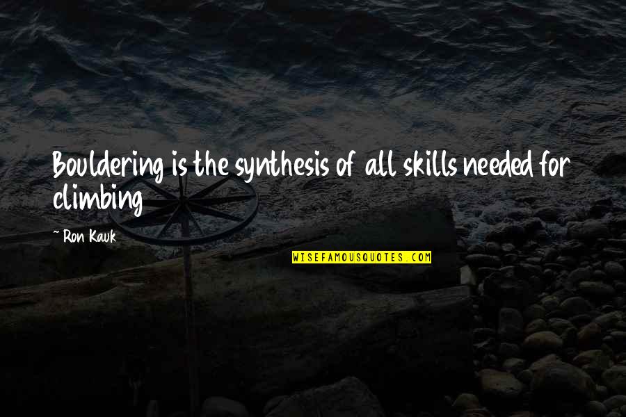 Friend Laughing Quotes By Ron Kauk: Bouldering is the synthesis of all skills needed