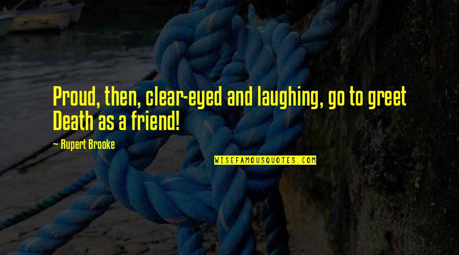 Friend Laughing Quotes By Rupert Brooke: Proud, then, clear-eyed and laughing, go to greet
