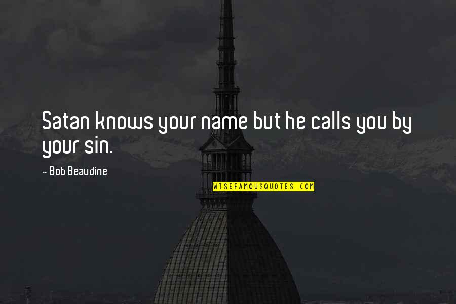 Friend Leaving Company Quotes By Bob Beaudine: Satan knows your name but he calls you