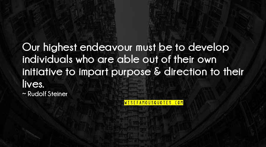 Friend Leaving Company Quotes By Rudolf Steiner: Our highest endeavour must be to develop individuals Friend Leaving Company Quotes By Rudolf Steiner: Our highest endeavour must be to develop individuals