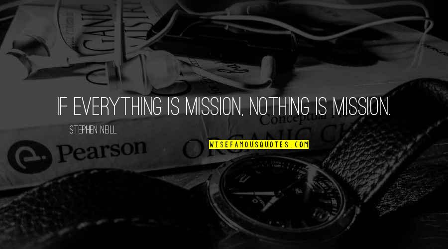 Friend Leaving Me Quotes By Stephen Neill: If everything is mission, nothing is mission. Friend Leaving Me Quotes By Stephen Neill: If everything is mission, nothing is mission.