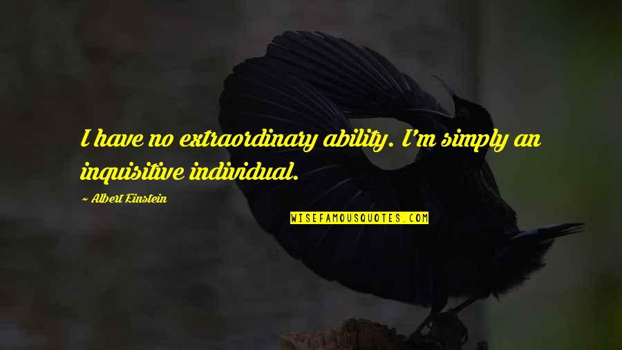 Friend Leaving The Company Quotes By Albert Einstein: I have no extraordinary ability. I'm simply an