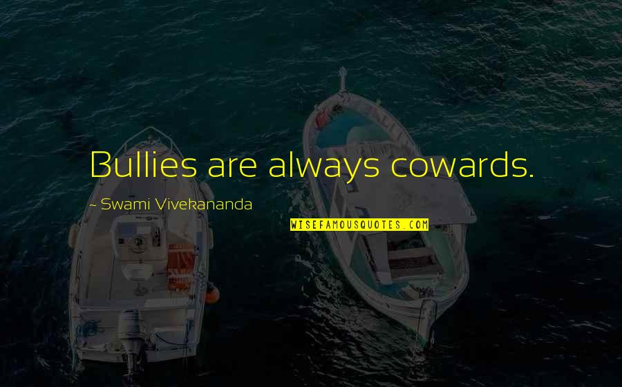 Friend Leaving Work Quotes By Swami Vivekananda: Bullies are always cowards.