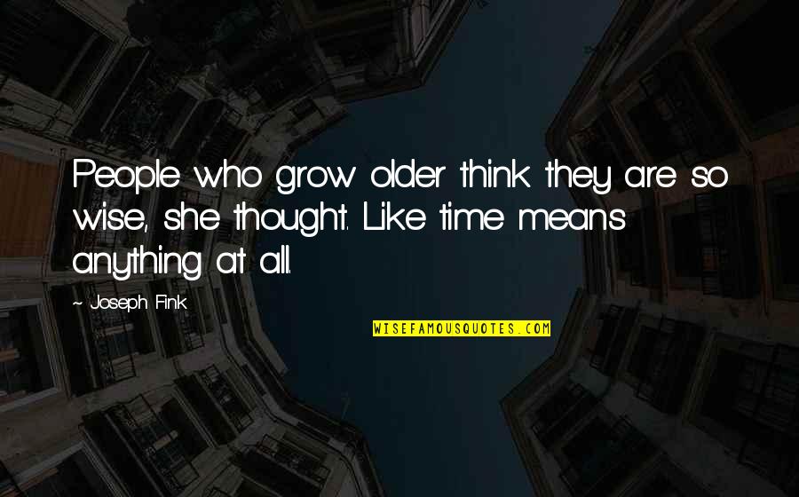 Friend Letters Quotes By Joseph Fink: People who grow older think they are so