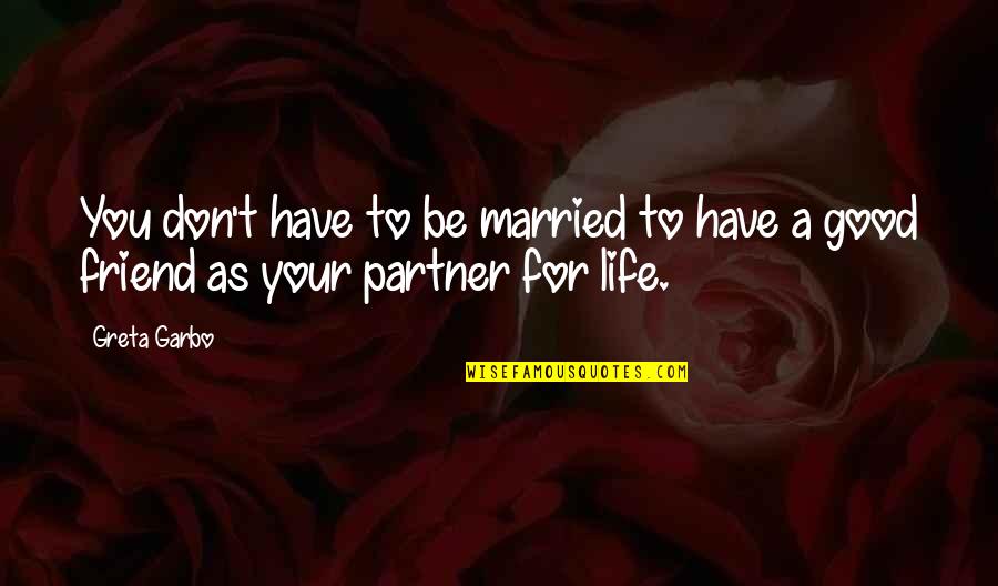 Friend Life Partner Quotes By Greta Garbo: You don't have to be married to have