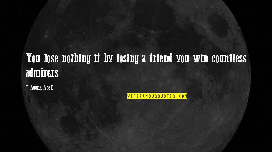 Friend Life Quotes And Quotes By Agona Apell: You lose nothing if by losing a friend