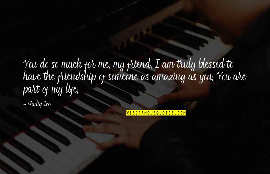 Friend Life Quotes And Quotes By Auliq Ice: You do so much for me, my friend.