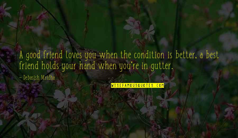 Friend Life Quotes And Quotes By Debasish Mridha: A good friend loves you when the condition