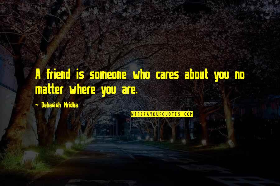 Friend Life Quotes And Quotes By Debasish Mridha: A friend is someone who cares about you