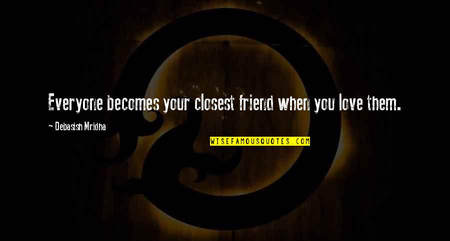 Friend Life Quotes And Quotes By Debasish Mridha: Everyone becomes your closest friend when you love