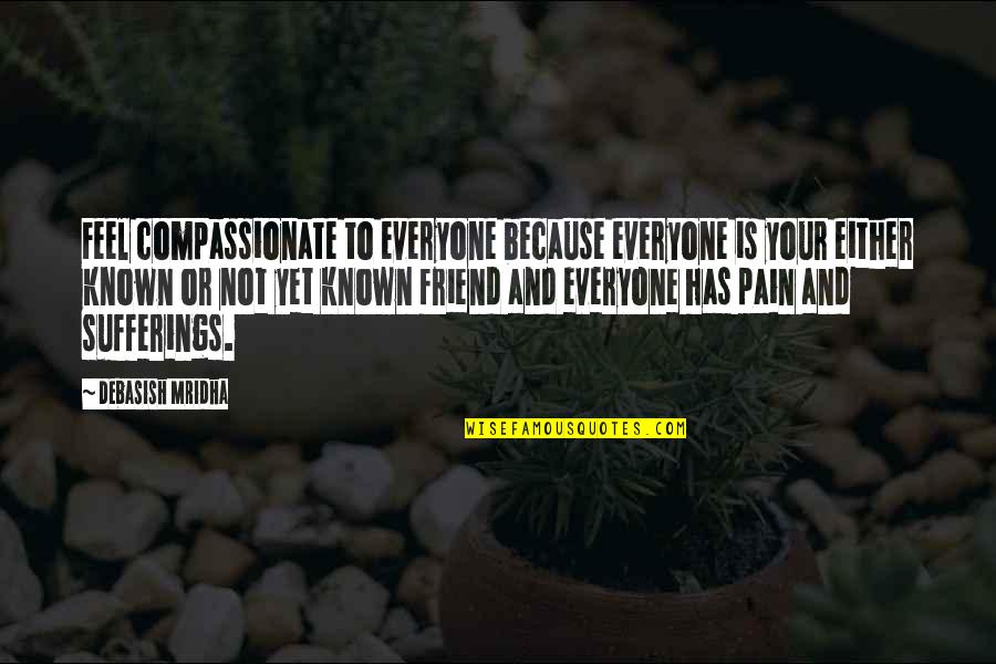 Friend Life Quotes And Quotes By Debasish Mridha: Feel compassionate to everyone because everyone is your