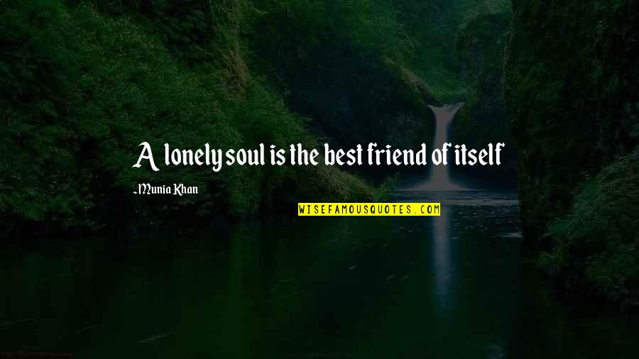 Friend Life Quotes And Quotes By Munia Khan: A lonely soul is the best friend of
