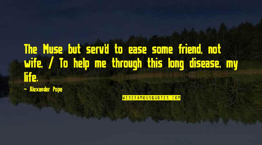Friend Life Quotes By Alexander Pope: The Muse but serv'd to ease some friend,