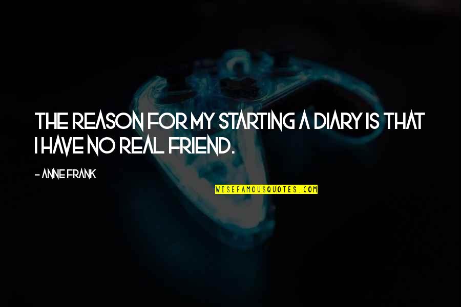 Friend Life Quotes By Anne Frank: The reason for my starting a diary is