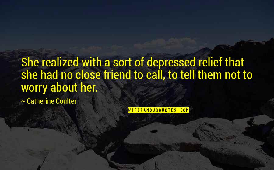 Friend Life Quotes By Catherine Coulter: She realized with a sort of depressed relief
