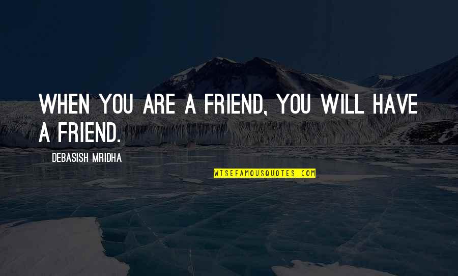 Friend Life Quotes By Debasish Mridha: When you are a friend, you will have