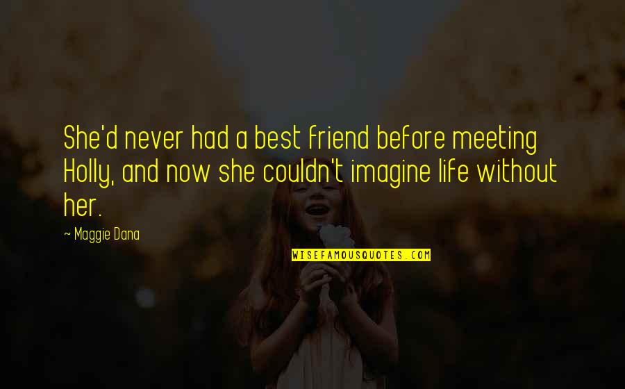 Friend Life Quotes By Maggie Dana: She'd never had a best friend before meeting
