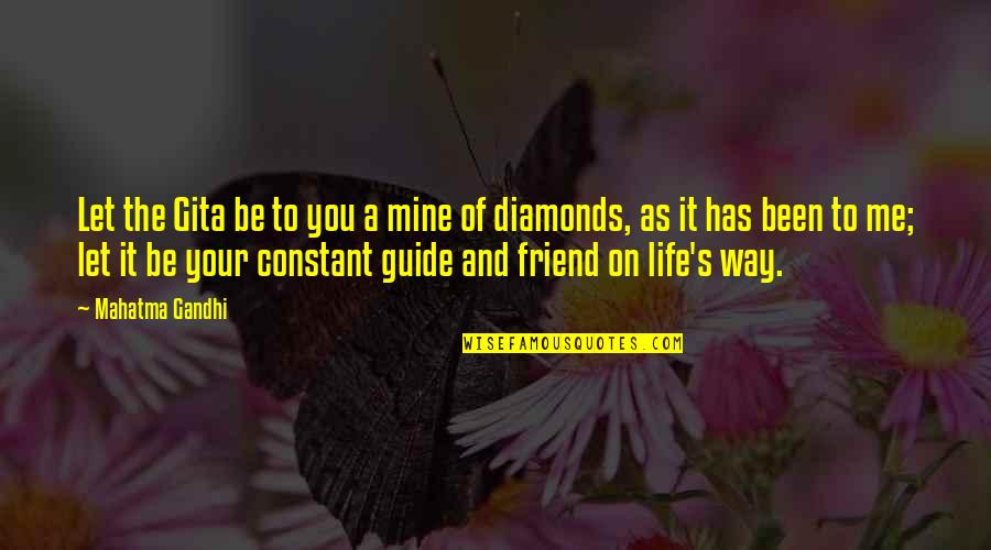 Friend Life Quotes By Mahatma Gandhi: Let the Gita be to you a mine