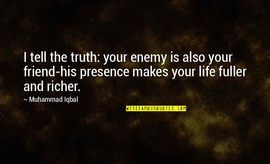 Friend Life Quotes By Muhammad Iqbal: I tell the truth: your enemy is also