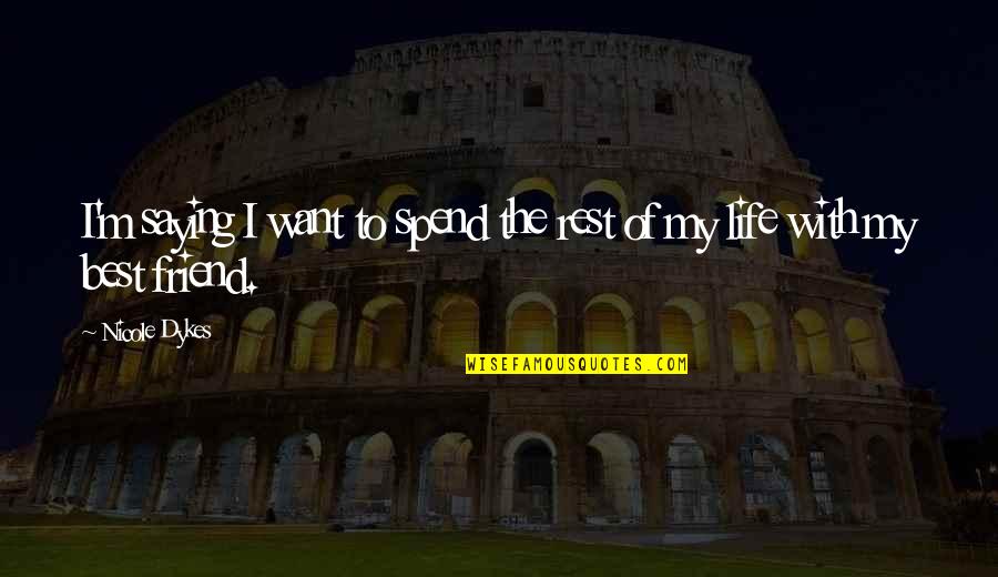 Friend Life Quotes By Nicole Dykes: I'm saying I want to spend the rest
