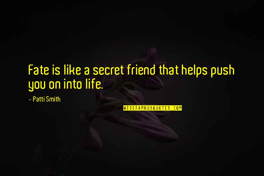 Friend Life Quotes By Patti Smith: Fate is like a secret friend that helps