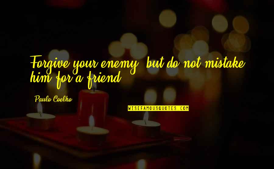 Friend Life Quotes By Paulo Coelho: Forgive your enemy, but do not mistake him