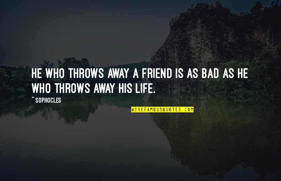 Friend Life Quotes By Sophocles: He who throws away a friend is as