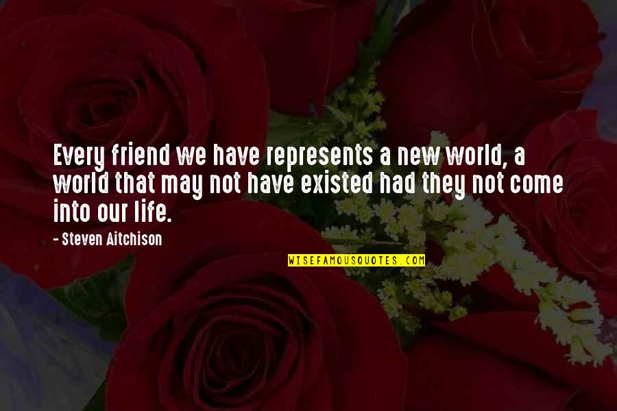 Friend Life Quotes By Steven Aitchison: Every friend we have represents a new world,