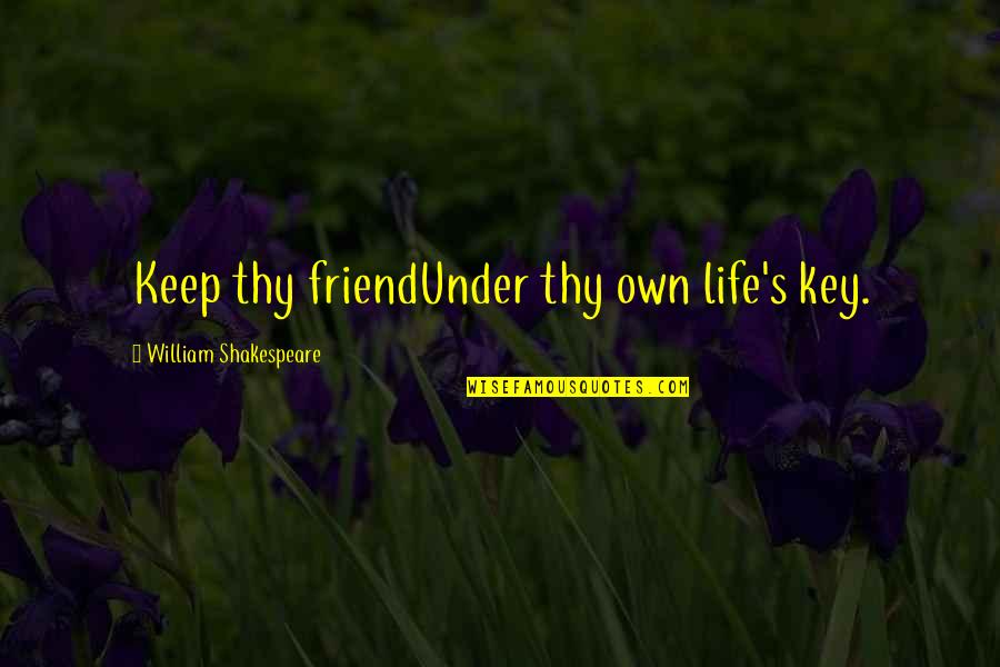 Friend Life Quotes By William Shakespeare: Keep thy friendUnder thy own life's key.