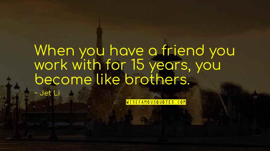 Friend Like A Brother Quotes By Jet Li: When you have a friend you work with