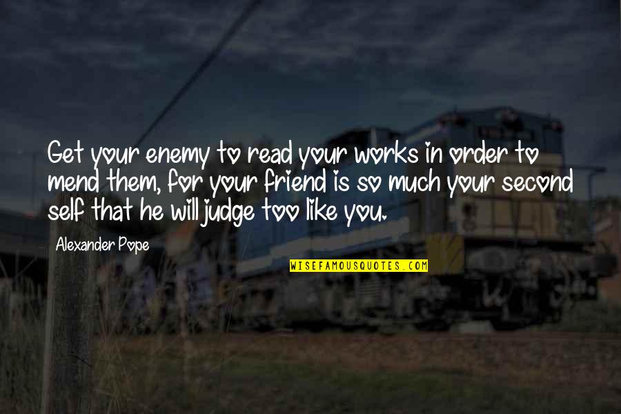 Friend Like Enemy Quotes By Alexander Pope: Get your enemy to read your works in