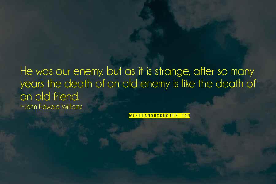 Friend Like Enemy Quotes By John Edward Williams: He was our enemy, but as it is