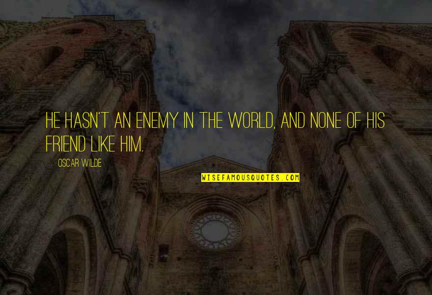 Friend Like Enemy Quotes By Oscar Wilde: He hasn't an enemy in the world, and