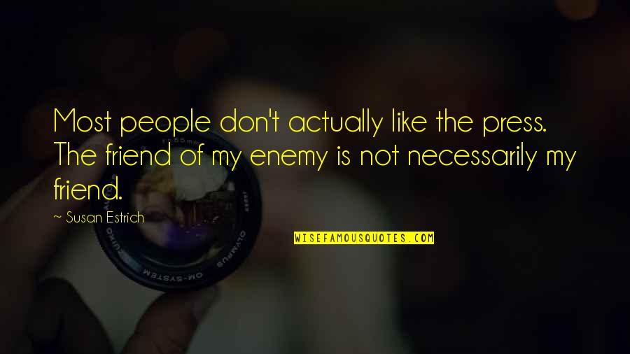 Friend Like Enemy Quotes By Susan Estrich: Most people don't actually like the press. The