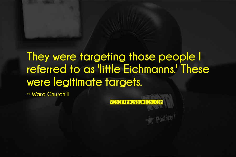Friend Like Enemy Quotes By Ward Churchill: They were targeting those people I referred to