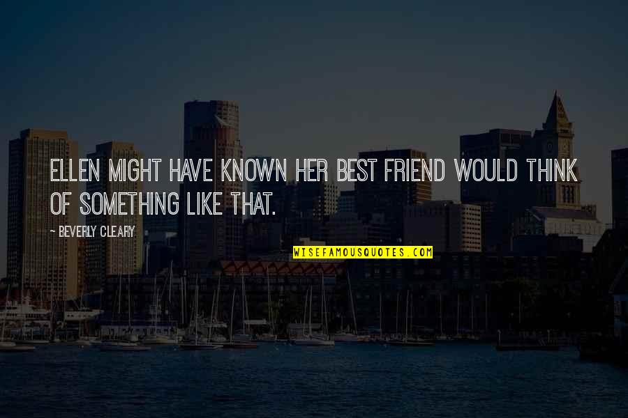 Friend Like Her Quotes By Beverly Cleary: Ellen might have known her best friend would