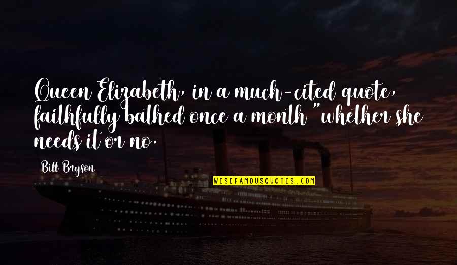 Friend Like Her Quotes By Bill Bryson: Queen Elizabeth, in a much-cited quote, faithfully bathed Friend Like Her Quotes By Bill Bryson: Queen Elizabeth, in a much-cited quote, faithfully bathed