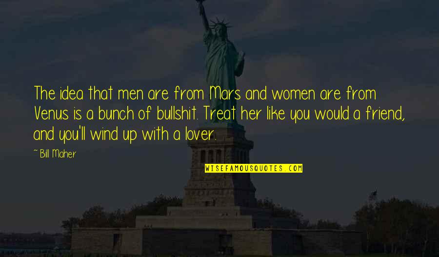 Friend Like Her Quotes By Bill Maher: The idea that men are from Mars and Friend Like Her Quotes By Bill Maher: The idea that men are from Mars and
