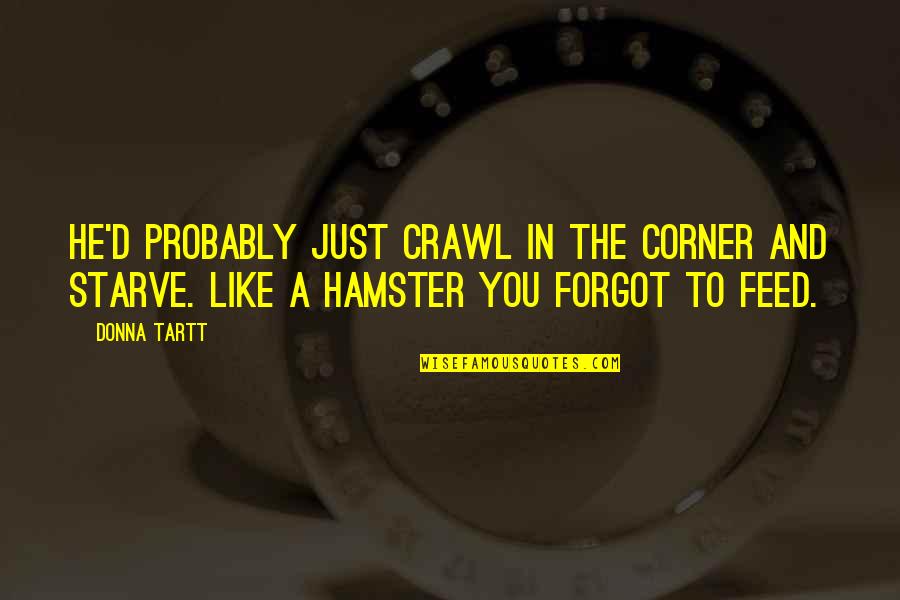 Friend Like Her Quotes By Donna Tartt: He'd probably just crawl in the corner and