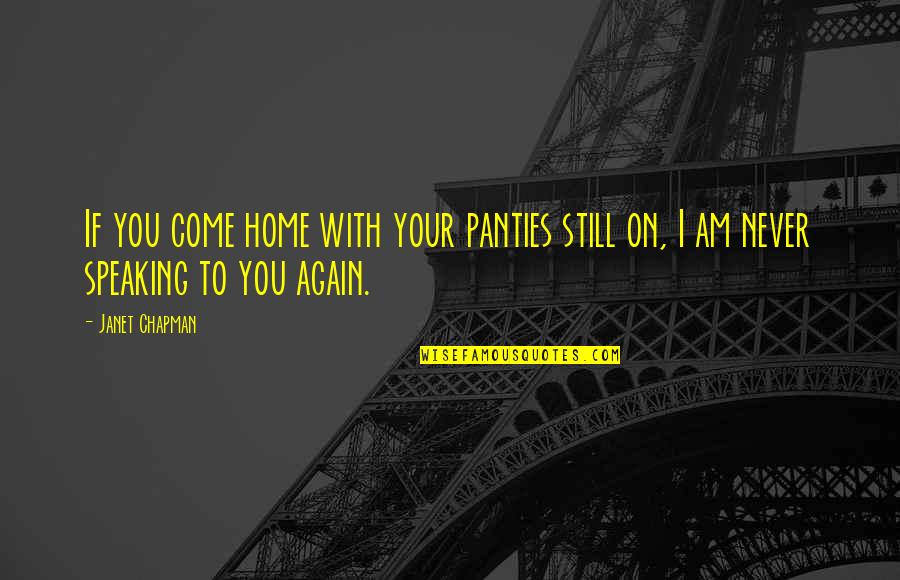 Friend Like Her Quotes By Janet Chapman: If you come home with your panties still